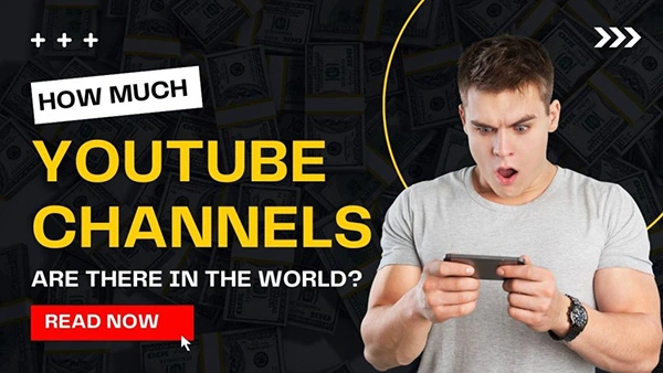 YouTube Channels | How Many YouTube Channels Are There in the World?