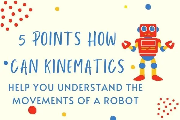 5 Points How Can Kinematics Help You Understand the Movements of a Robot